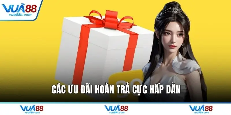 Các ưu đãi hoàn trả cực hấp dẫn