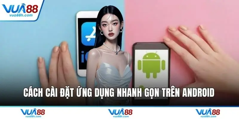 Cách cài đặt ứng dụng nhanh gọn trên Android 