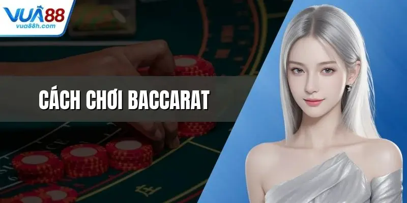 Cách Chơi Baccarat Chuẩn Xác Giúp Người Mới Dễ Thắng