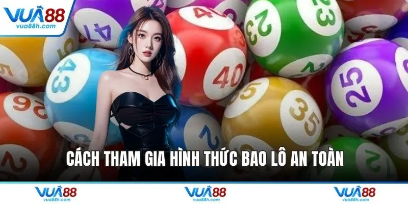 Cách tham gia hình thức bao lô an toàn