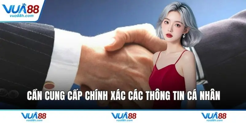 Cần cung cấp chính xác các thông tin cá nhân