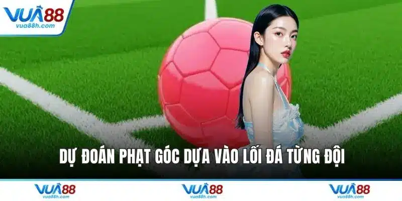 Dự đoán phạt góc dựa vào lối đá từng đội