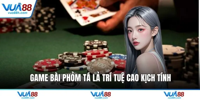 Game bài phỏm tá lả trí tuệ cao kịch tính