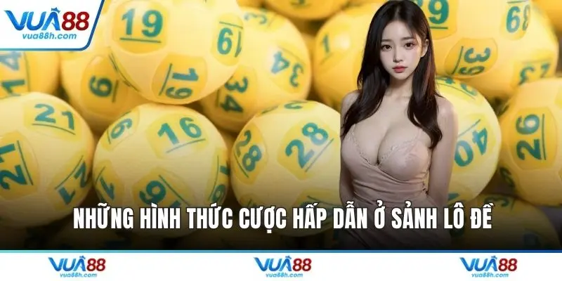 Những hình thức cược hấp dẫn ở sảnh lô đề