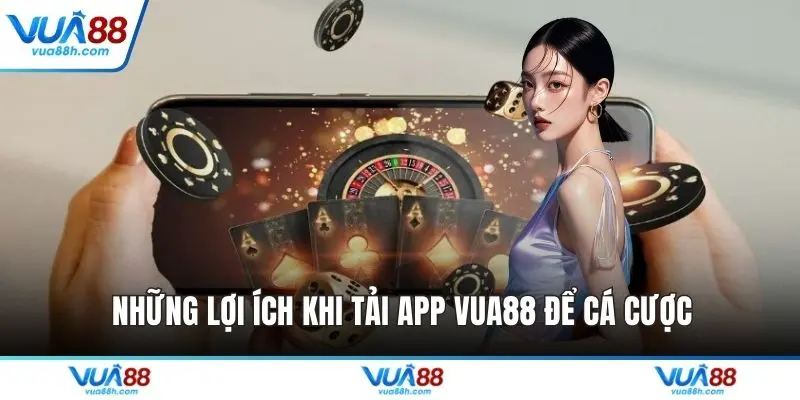 Những lợi ích khi tải app VUA88 để cá cược
